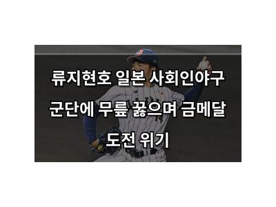 류지현호 일본 사회인야구 군단에 무릎 꿇으며 금메달 도전 위기