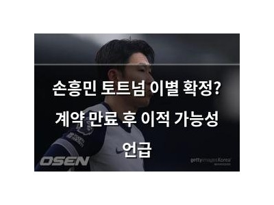 손흥민 토트넘 이별 확정? 계약 만료 후 이적 가능성 언급