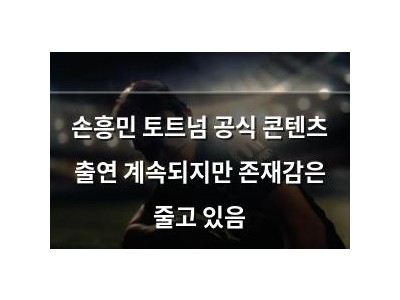 손흥민 토트넘 공식 콘텐츠 출연 계속되지만 존재감은 줄고 있음