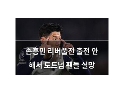 손흥민 리버풀전 출전 안 해서 토트넘 팬들 실망