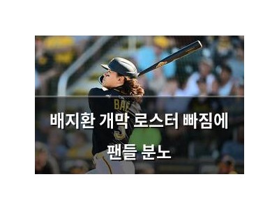 배지환 개막 로스터 빠짐에 팬들 분노