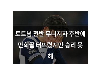 토트넘 전반 무너지자 후반에 만회골 터뜨렸지만 승리 못 해