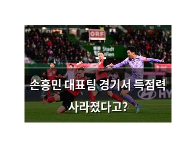 손흥민 대표팀 경기서 득점력 사라졌다고?