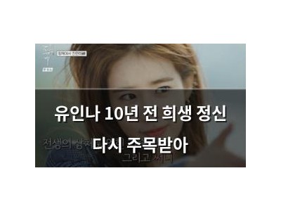 유인나 10년 전 희생 정신 다시 주목받아