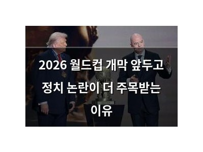 2026 월드컵 개막 앞두고 정치 논란이 더 주목받는 이유