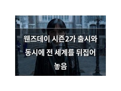 웬즈데이 시즌2가 출시와 동시에 전 세계를 뒤집어 놓음