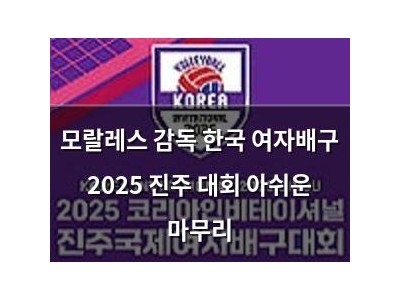 모랄레스 감독 한국 여자배구 2025 진주 대회 아쉬운 마무리