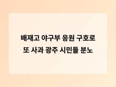 배재고 야구부 응원 구호로 또 사과 광주 시민들 분노