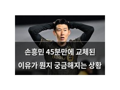 손흥민 45분만에 교체된 이유가 뭔지 궁금해지는 상황
