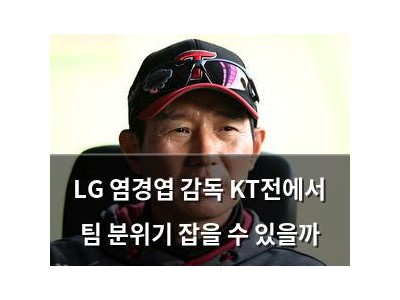 LG 염경엽 감독 KT전에서 팀 분위기 잡을 수 있을까