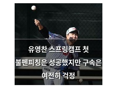 유영찬 스프링캠프 첫 불펜피칭은 성공했지만 구속은 여전히 걱정
