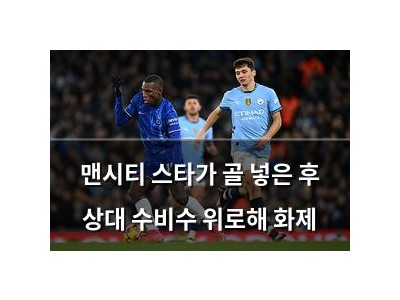 맨시티 스타가 골 넣은 후 상대 수비수 위로해 화제